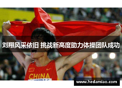 刘翔风采依旧 挑战新高度助力体操团队成功